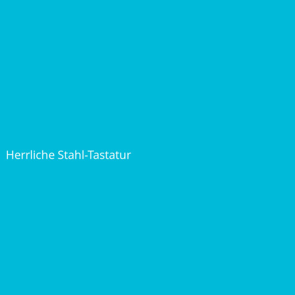 Herrliche Stahl-Tastatur